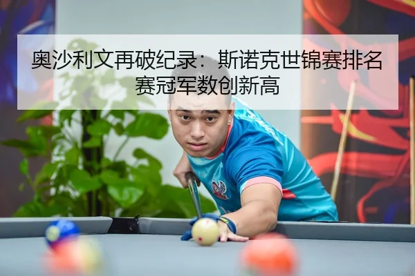 奥沙利文再破纪录：斯诺克世锦赛排名赛冠军数创新高