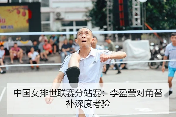 中国女排世联赛分站赛：李盈莹对角替补深度考验