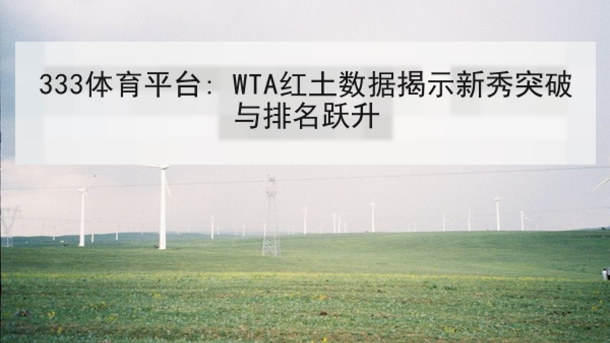 333体育平台: WTA红土数据揭示新秀突破与排名跃升 333体育平台: WTA红土数据揭示新秀突破与排名跃升