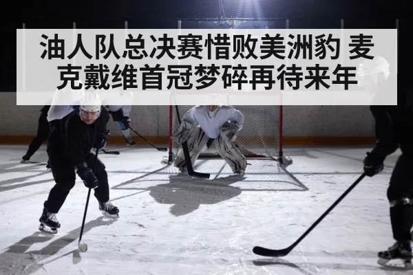 油人队总决赛惜败美洲豹 麦克戴维首冠梦碎再待来年