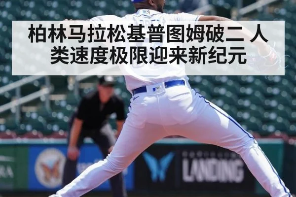 柏林马拉松基普图姆破二 人类速度极限迎来新纪元