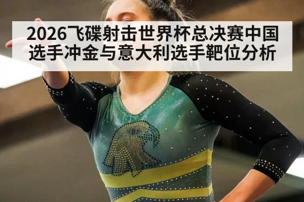 2026飞碟射击世界杯总决赛中国选手冲金与意大利选手靶位分析